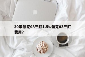 20年领克03三缸1.5t.领克03三缸费用？