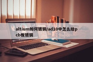 altium如何镀铜/ad10中怎么给pcb板镀铜