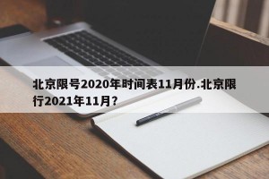 北京限号2020年时间表11月份.北京限行2021年11月？