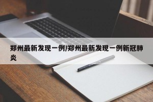 郑州最新发现一例/郑州最新发现一例新冠肺炎