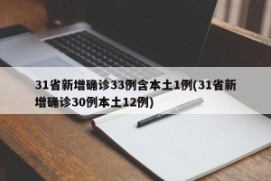 31省新增确诊33例含本土1例(31省新增确诊30例本土12例)