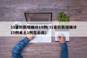 31省份新增确诊15例(31省份新增确诊15例本土1例在云南)