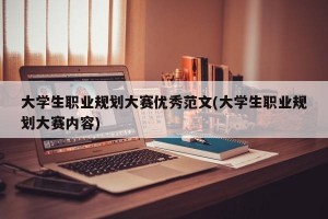 大学生职业规划大赛优秀范文(大学生职业规划大赛内容)