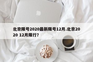 北京限号2020最新限号12月.北京2020 12月限行？