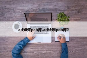 ad如何pcb库.ad绘制pcb库？