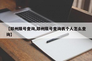 【郑州限号查询,郑州限号查询表个人怎么查询】