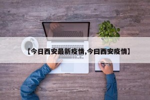 【今日西安最新疫情,今曰西安疫情】