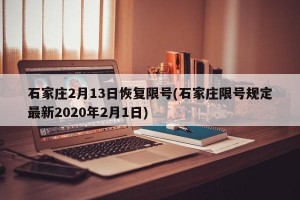 石家庄2月13日恢复限号(石家庄限号规定最新2020年2月1日)