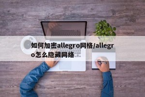 如何加密allegro网格/allegro怎么隐藏网络