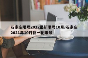 石家庄限号2022最新限号10月/石家庄2021年10月新一轮限号