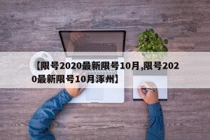 【限号2020最新限号10月,限号2020最新限号10月涿州】