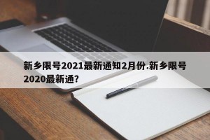 新乡限号2021最新通知2月份.新乡限号2020最新通？